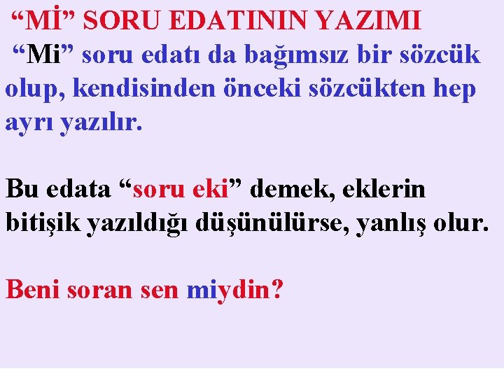  “Mİ” SORU EDATININ YAZIMI “Mi” soru edatı da bağımsız bir sözcük olup, kendisinden