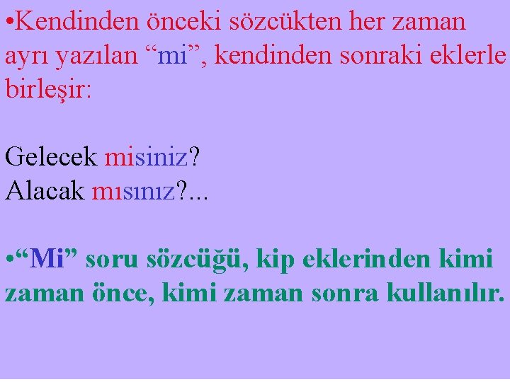  • Kendinden önceki sözcükten her zaman ayrı yazılan “mi”, kendinden sonraki eklerle birleşir: