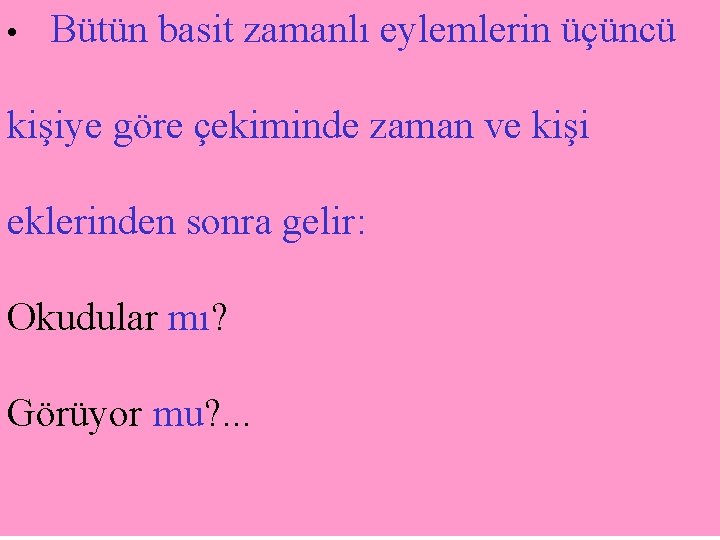  • Bütün basit zamanlı eylemlerin üçüncü kişiye göre çekiminde zaman ve kişi eklerinden