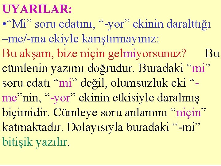 UYARILAR: • “Mi” soru edatını, “-yor” ekinin daralttığı –me/-ma ekiyle karıştırmayınız: Bu akşam, bize