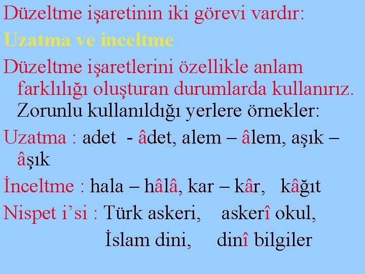 Düzeltme işaretinin iki görevi vardır: Uzatma ve inceltme Düzeltme işaretlerini özellikle anlam farklılığı oluşturan