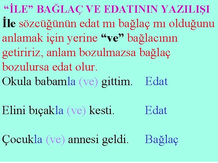  İle sözcüğünün edat mı bağlaç mı olduğunu anlamak için yerine “ve” bağlacının getiririz,