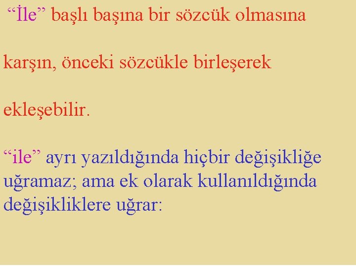  “İle” başlı başına bir sözcük olmasına karşın, önceki sözcükle birleşerek ekleşebilir. “ile” ayrı