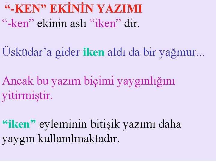  “-KEN” EKİNİN YAZIMI “-ken” ekinin aslı “iken” dir. Üsküdar’a gider iken aldı da