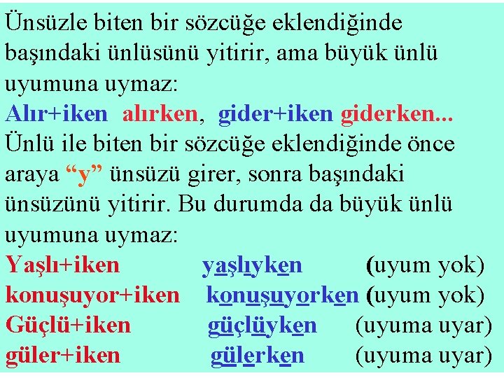 Ünsüzle biten bir sözcüğe eklendiğinde başındaki ünlüsünü yitirir, ama büyük ünlü uyumuna uymaz: Alır+iken