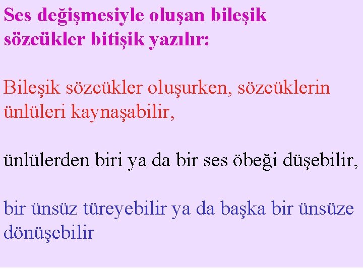 Ses değişmesiyle oluşan bileşik sözcükler bitişik yazılır: Bileşik sözcükler oluşurken, sözcüklerin ünlüleri kaynaşabilir, ünlülerden