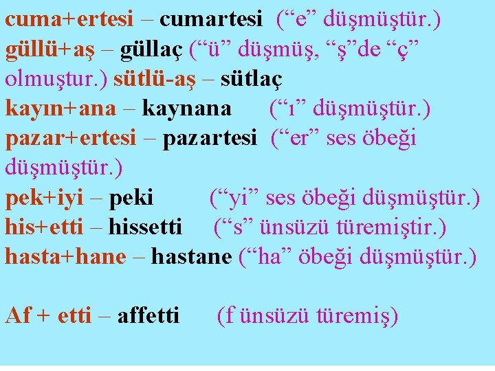 cuma+ertesi – cumartesi (“e” düşmüştür. ) güllü+aş – güllaç (“ü” düşmüş, “ş”de “ç” olmuştur.
