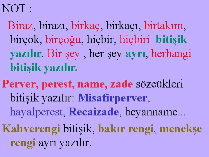 NOT : Biraz, birazı, birkaçı, birtakım, birçok, birçoğu, hiçbiri bitişik yazılır. Bir şey ,