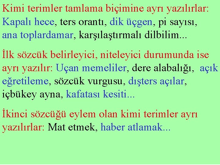 Kimi terimler tamlama biçimine ayrı yazılırlar: Kapalı hece, ters orantı, dik üçgen, pi sayısı,