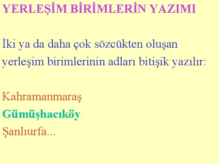 YERLEŞİM BİRİMLERİN YAZIMI İki ya da daha çok sözcükten oluşan yerleşim birimlerinin adları bitişik