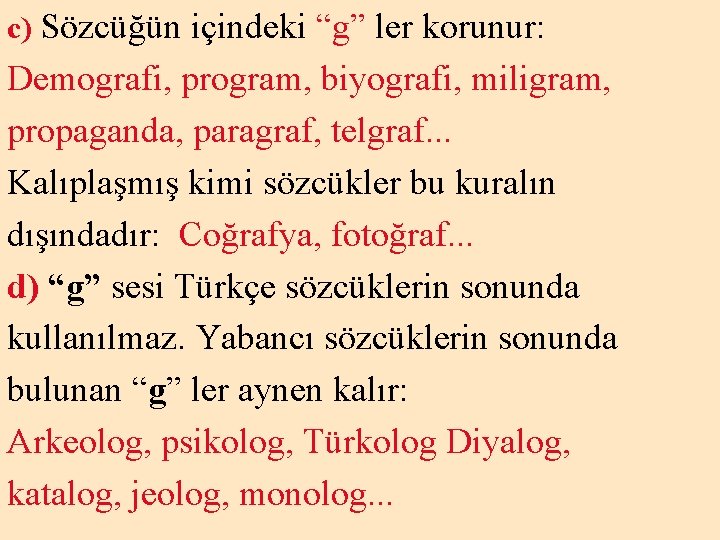 c) Sözcüğün içindeki “g” ler korunur: Demografi, program, biyografi, miligram, propaganda, paragraf, telgraf. .