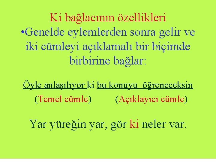 Ki bağlacının özellikleri • Genelde eylemlerden sonra gelir ve iki cümleyi açıklamalı bir biçimde