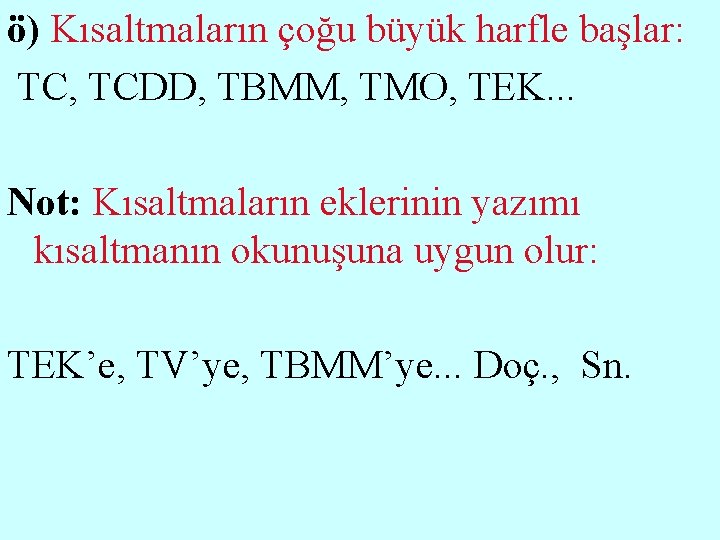 ö) Kısaltmaların çoğu büyük harfle başlar: TC, TCDD, TBMM, TMO, TEK. . . Not: