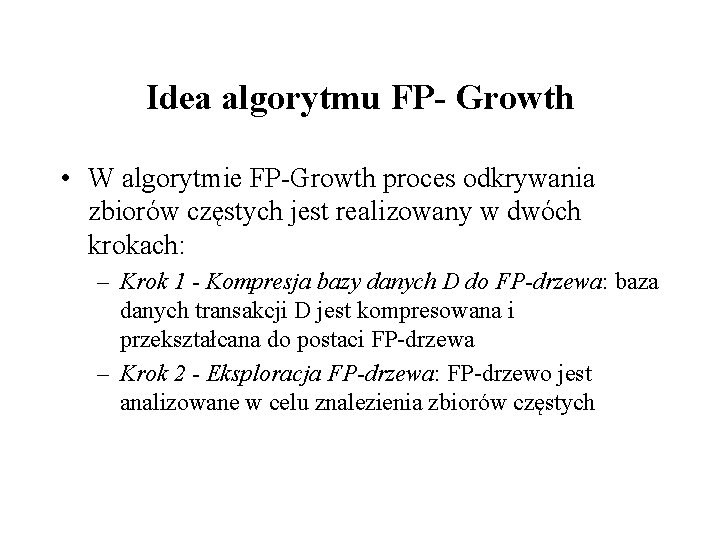 Idea algorytmu FP- Growth • W algorytmie FP-Growth proces odkrywania zbiorów częstych jest realizowany