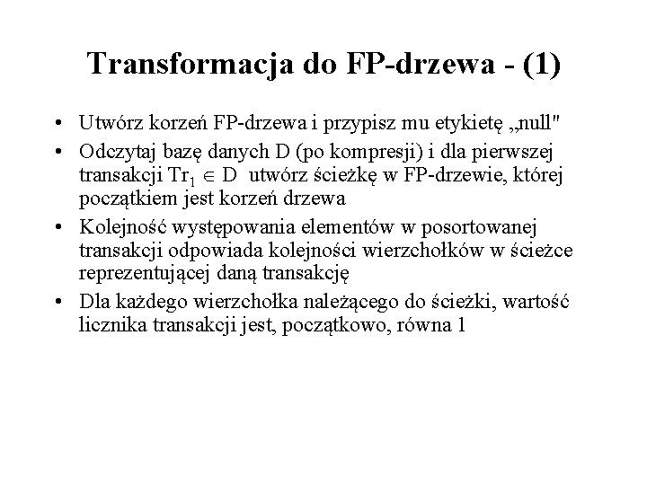 Transformacja do FP-drzewa - (1) • Utwórz korzeń FP-drzewa i przypisz mu etykietę „null"