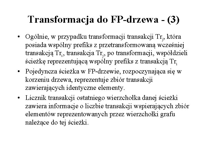 Transformacja do FP-drzewa - (3) • Ogólnie, w przypadku transformacji transakcji Trj, która posiada