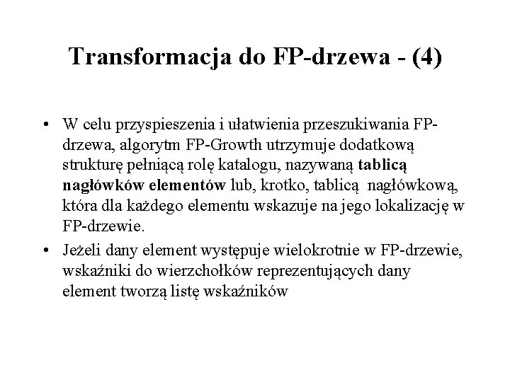 Transformacja do FP-drzewa - (4) • W celu przyspieszenia i ułatwienia przeszukiwania FPdrzewa, algorytm