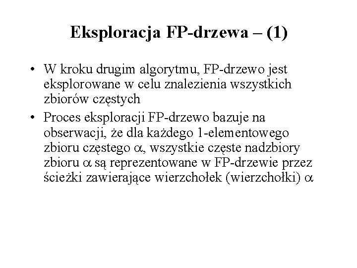 Eksploracja FP-drzewa – (1) • W kroku drugim algorytmu, FP-drzewo jest eksplorowane w celu