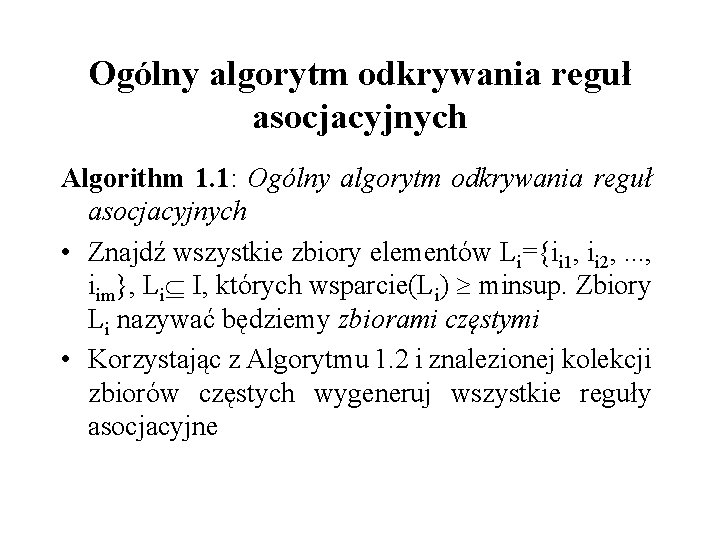 Ogólny algorytm odkrywania reguł asocjacyjnych Algorithm 1. 1: Ogólny algorytm odkrywania reguł asocjacyjnych •