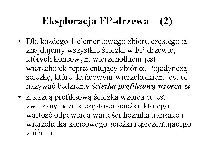 Eksploracja FP-drzewa – (2) • Dla każdego 1 -elementowego zbioru częstego znajdujemy wszystkie ścieżki