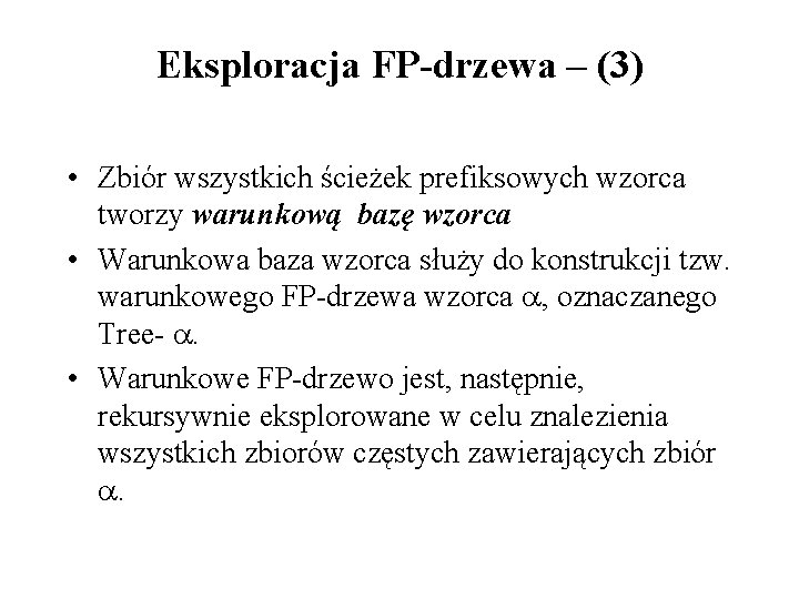 Eksploracja FP-drzewa – (3) • Zbiór wszystkich ścieżek prefiksowych wzorca tworzy warunkową bazę wzorca