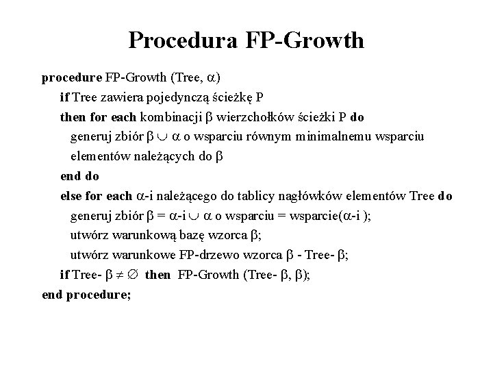 Procedura FP-Growth procedure FP-Growth (Tree, ) if Tree zawiera pojedynczą ścieżkę P then for