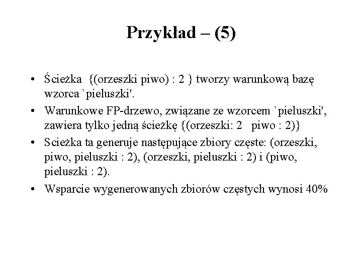 Przykład – (5) • Ścieżka {(orzeszki piwo) : 2 } tworzy warunkową bazę wzorca