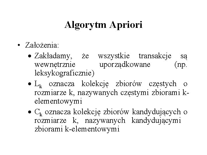 Algorytm Apriori • Założenia: · Zakładamy, że wszystkie transakcje są wewnętrznie uporządkowane (np. leksykograficznie)