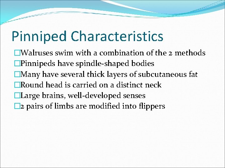 Pinniped Characteristics �Walruses swim with a combination of the 2 methods �Pinnipeds have spindle-shaped