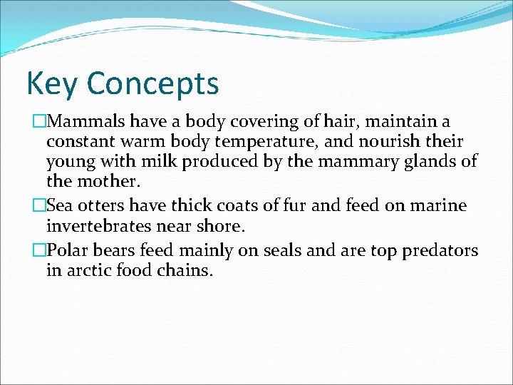 Key Concepts �Mammals have a body covering of hair, maintain a constant warm body