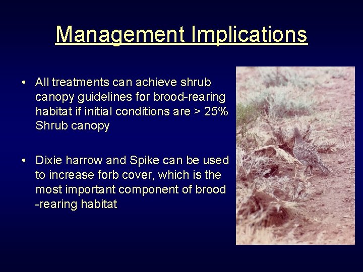 Management Implications • All treatments can achieve shrub canopy guidelines for brood-rearing habitat if