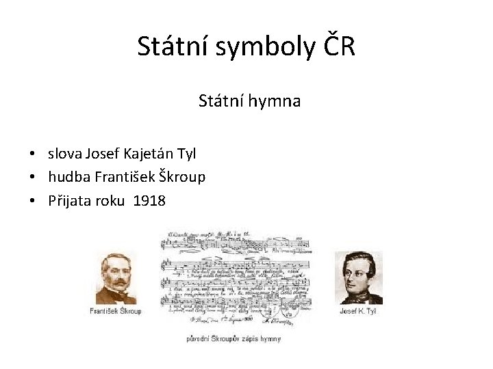 Státní symboly ČR Státní hymna • slova Josef Kajetán Tyl • hudba František Škroup