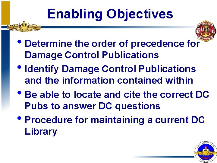 Enabling Objectives • Determine the order of precedence for • • • Damage Control