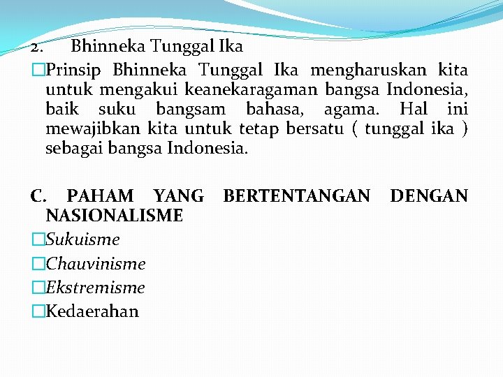 2. Bhinneka Tunggal Ika �Prinsip Bhinneka Tunggal Ika mengharuskan kita untuk mengakui keanekaragaman bangsa