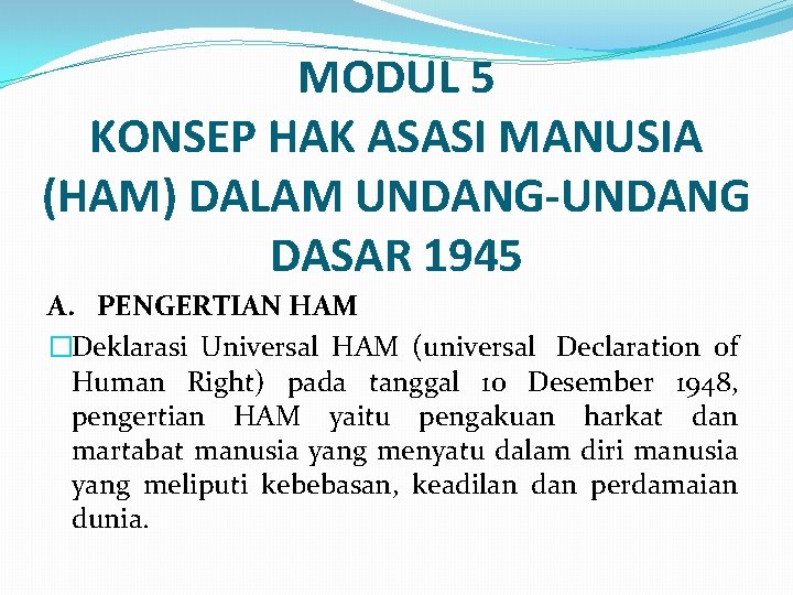 MODUL 5 KONSEP HAK ASASI MANUSIA (HAM) DALAM UNDANG-UNDANG DASAR 1945 A. PENGERTIAN HAM MODUL 5 KONSEP HAK ASASI MANUSIA (HAM) DALAM UNDANG-UNDANG DASAR 1945 A. PENGERTIAN HAM