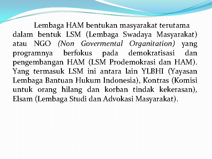 Lembaga HAM bentukan masyarakat terutama dalam bentuk LSM (Lembaga Swadaya Masyarakat) atau NGO (Non Lembaga HAM bentukan masyarakat terutama dalam bentuk LSM (Lembaga Swadaya Masyarakat) atau NGO (Non