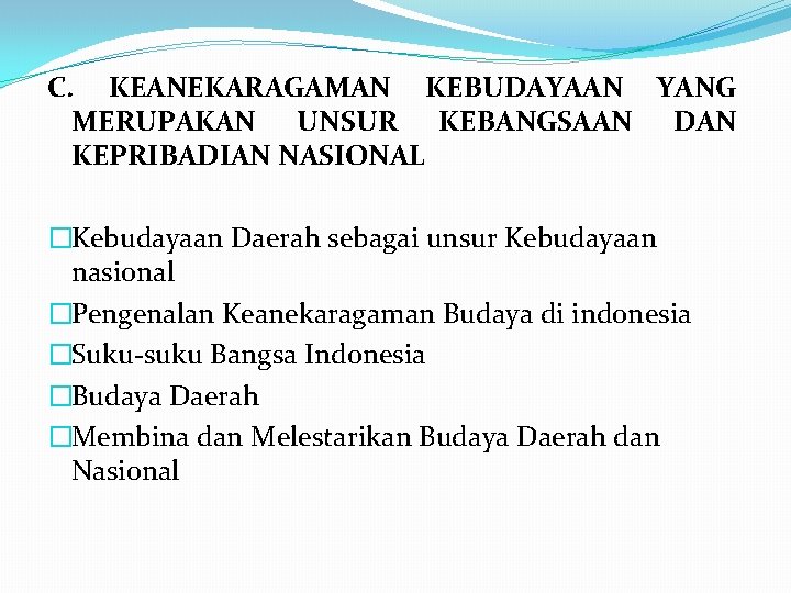 C. KEANEKARAGAMAN KEBUDAYAAN YANG MERUPAKAN UNSUR KEBANGSAAN DAN KEPRIBADIAN NASIONAL �Kebudayaan Daerah sebagai unsur C. KEANEKARAGAMAN KEBUDAYAAN YANG MERUPAKAN UNSUR KEBANGSAAN DAN KEPRIBADIAN NASIONAL �Kebudayaan Daerah sebagai unsur