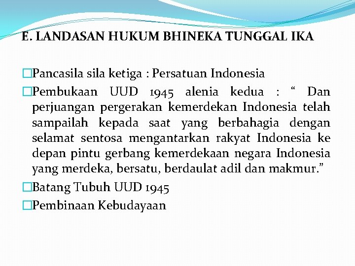 E. LANDASAN HUKUM BHINEKA TUNGGAL IKA �Pancasila ketiga : Persatuan Indonesia �Pembukaan UUD 1945