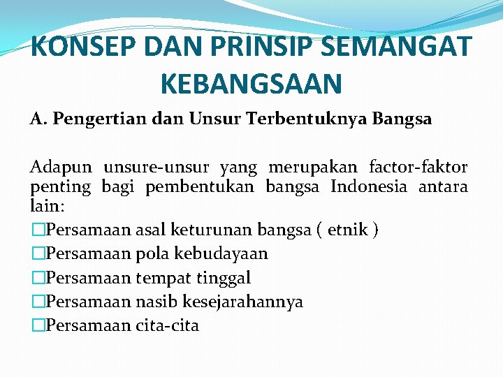 KONSEP DAN PRINSIP SEMANGAT KEBANGSAAN A. Pengertian dan Unsur Terbentuknya Bangsa Adapun unsure-unsur yang