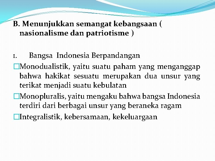 B. Menunjukkan semangat kebangsaan ( nasionalisme dan patriotisme ) 1. Bangsa Indonesia Berpandangan �Monodualistik,