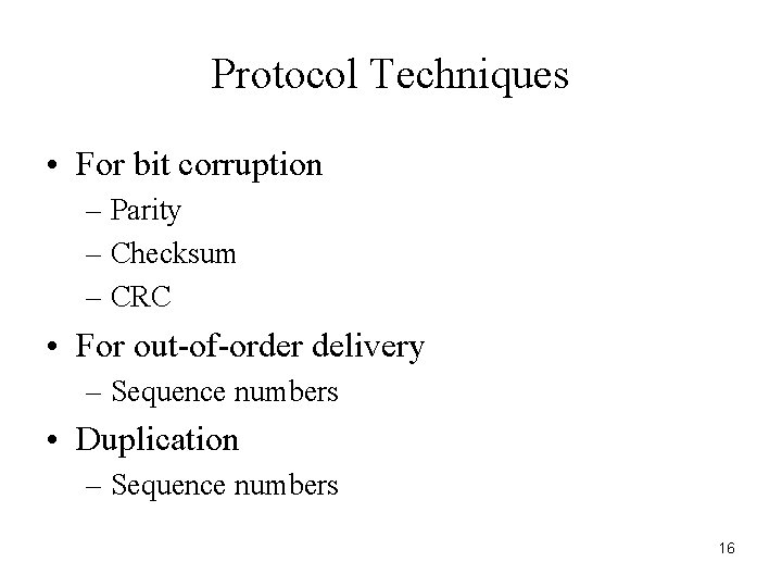 Protocol Techniques • For bit corruption – Parity – Checksum – CRC • For