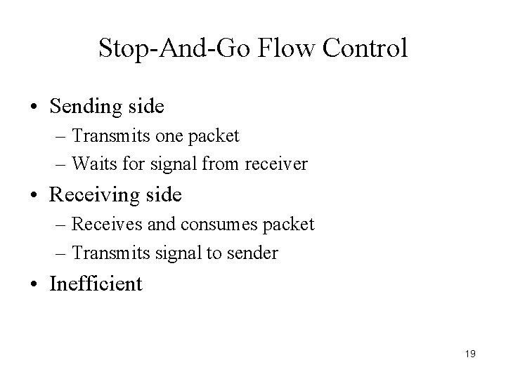 Stop-And-Go Flow Control • Sending side – Transmits one packet – Waits for signal