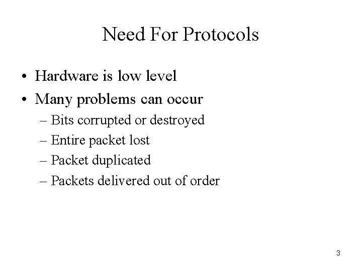 Need For Protocols • Hardware is low level • Many problems can occur –