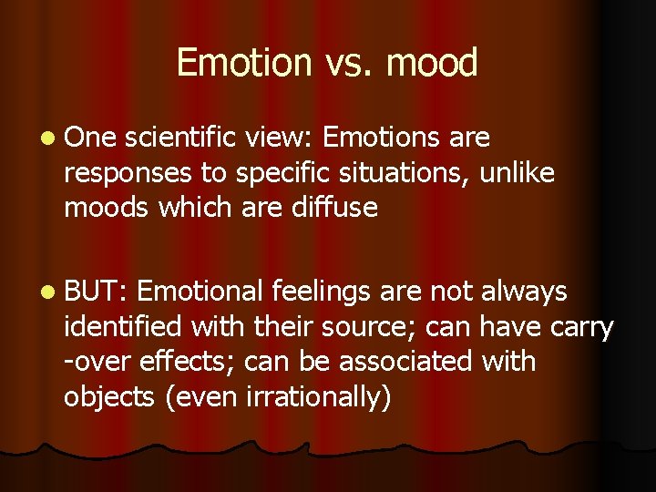 Emotion vs. mood l One scientific view: Emotions are responses to specific situations, unlike