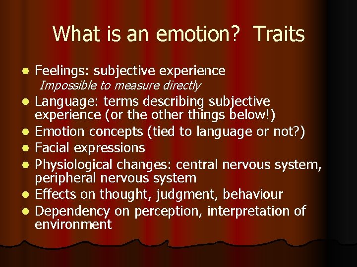 What is an emotion? Traits l Feelings: subjective experience l Language: terms describing subjective
