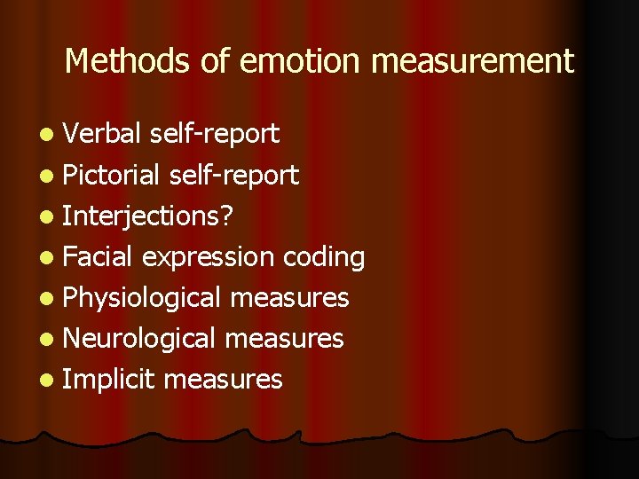Methods of emotion measurement l Verbal self-report l Pictorial self-report l Interjections? l Facial