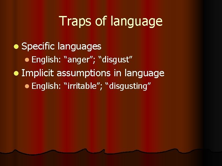 Traps of language l Specific languages l English: l Implicit “anger”; “disgust” assumptions in