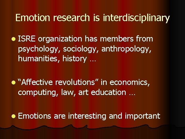 Emotion research is interdisciplinary l ISRE organization has members from psychology, sociology, anthropology, humanities,