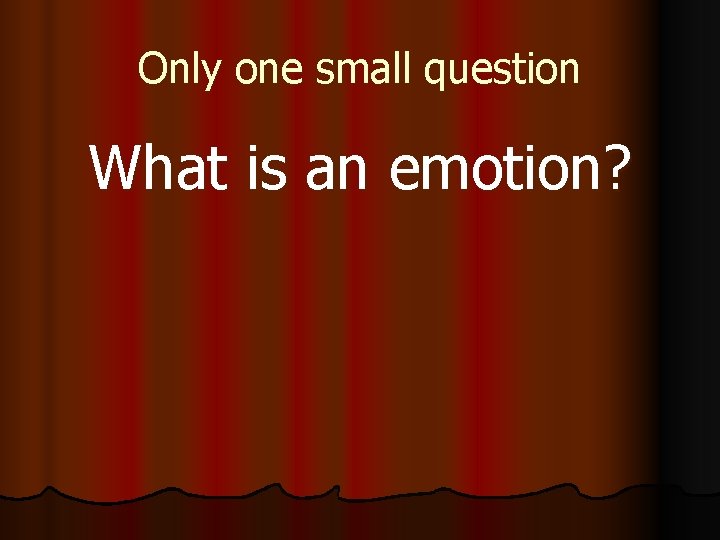 Only one small question What is an emotion? 