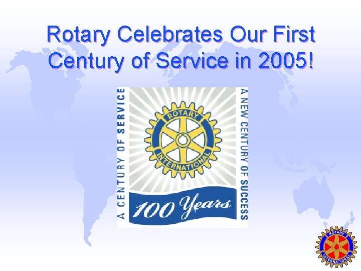 Rotary Celebrates Our First Century of Service in 2005! 